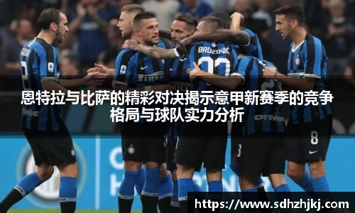 恩特拉与比萨的精彩对决揭示意甲新赛季的竞争格局与球队实力分析