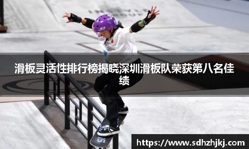 滑板灵活性排行榜揭晓深圳滑板队荣获第八名佳绩