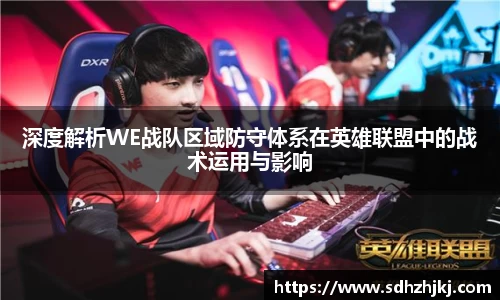 深度解析WE战队区域防守体系在英雄联盟中的战术运用与影响